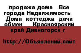 продажа дома - Все города Недвижимость » Дома, коттеджи, дачи обмен   . Красноярский край,Дивногорск г.